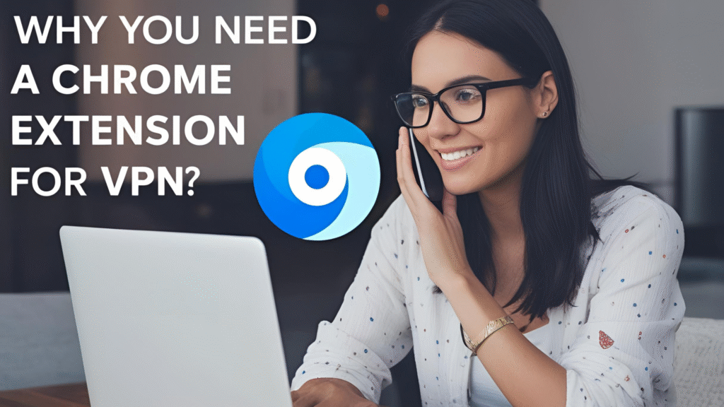 Why Do You Need A Chrome Extension for VPN.